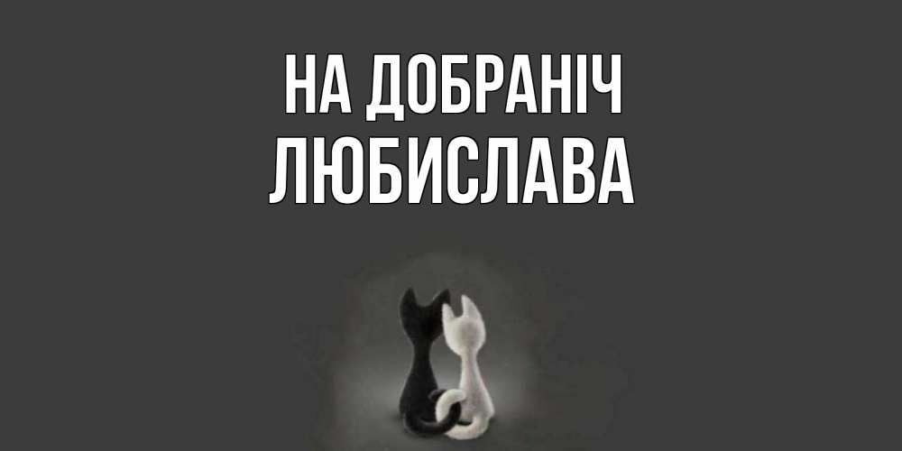 Открытка на каждый день з підписом, Любислава На добраніч коты Прикольна листівка з побажанням онлайн скачати безкоштовно 