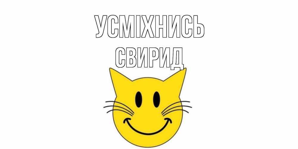 Открытка на каждый день з підписом, Свирид Усміхнись кот, улыбка Прикольна листівка з побажанням онлайн скачати безкоштовно 