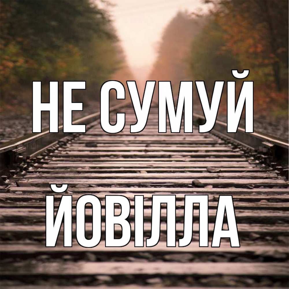 Открытка на каждый день з підписом, Йовілла Не сумуй лес и железная дорога Прикольна листівка з побажанням онлайн скачати безкоштовно 