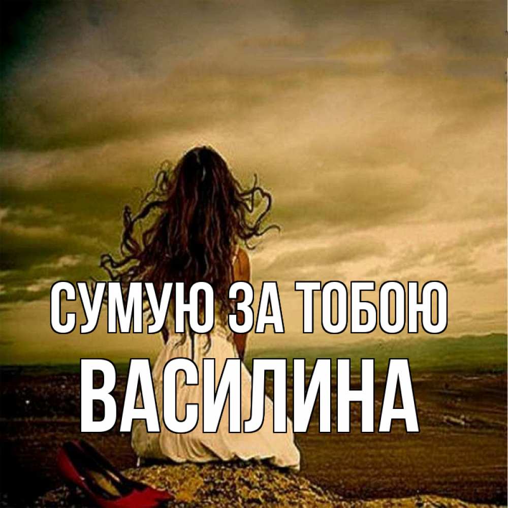 Открытка на каждый день з підписом, Василина Сумую за тобою возвращайся Прикольна листівка з побажанням онлайн скачати безкоштовно 
