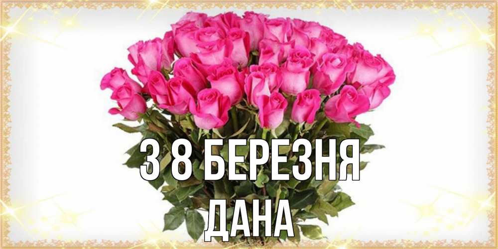 Открытка на каждый день з підписом, Дана З 8 БЕРЕЗНЯ красивые открытки в оригинальной обработке на международный женский день Прикольна листівка з побажанням онлайн скачати безкоштовно 