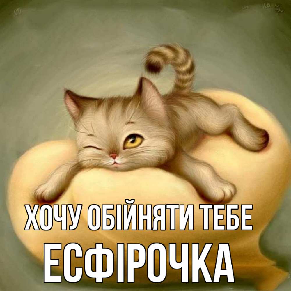 Открытка на каждый день з підписом, Есфірочка Хочу обійняти тебе кошечка Прикольна листівка з побажанням онлайн скачати безкоштовно 