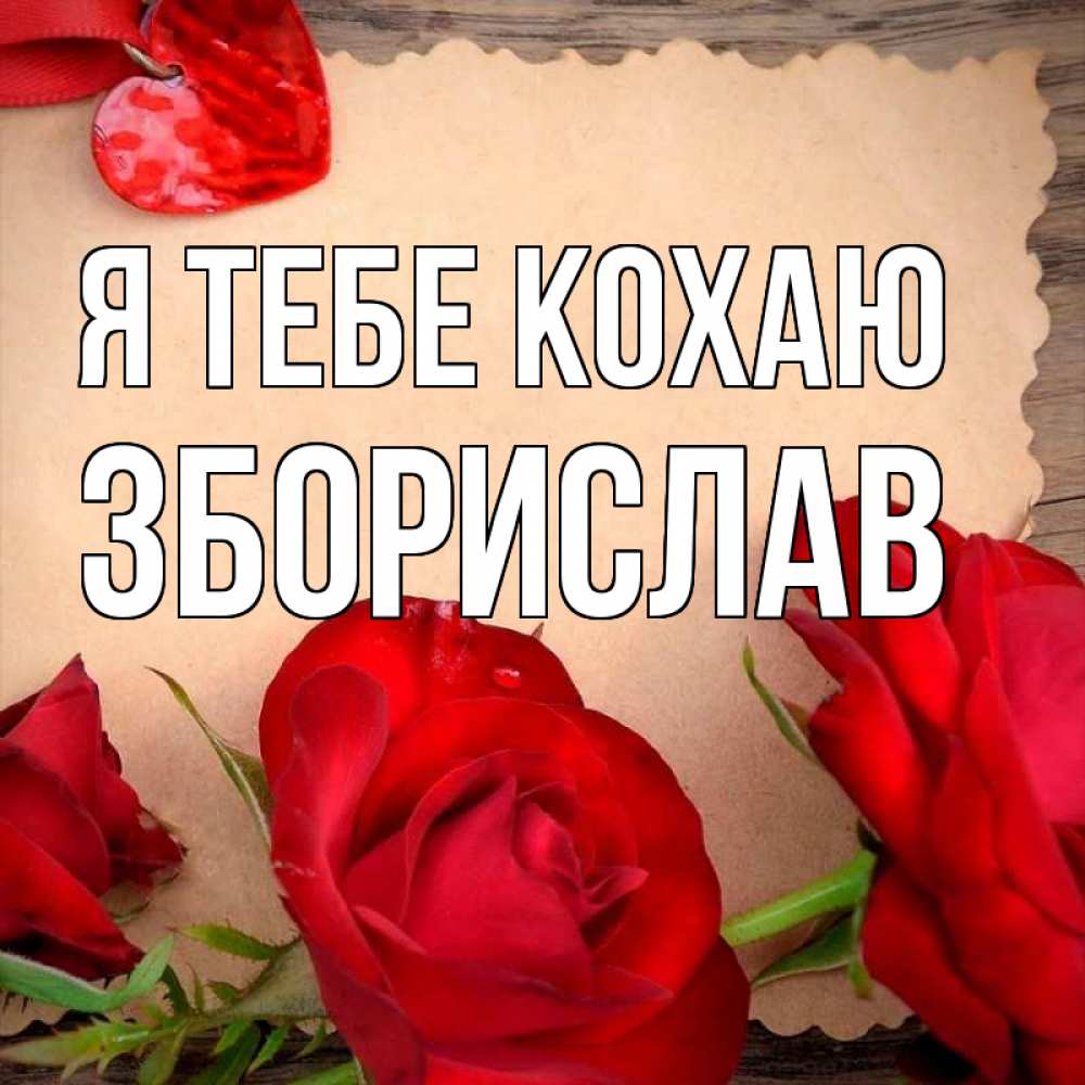 Открытка на каждый день з підписом, Зборислав Я тебе кохаю розы сердце 1 Прикольна листівка з побажанням онлайн скачати безкоштовно 