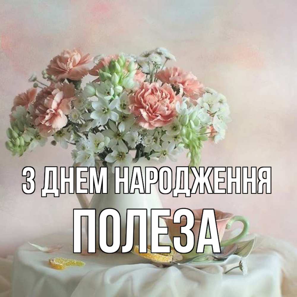 Открытка на каждый день з підписом, Полеза З Днем народження с цветами Прикольна листівка з побажанням онлайн скачати безкоштовно 