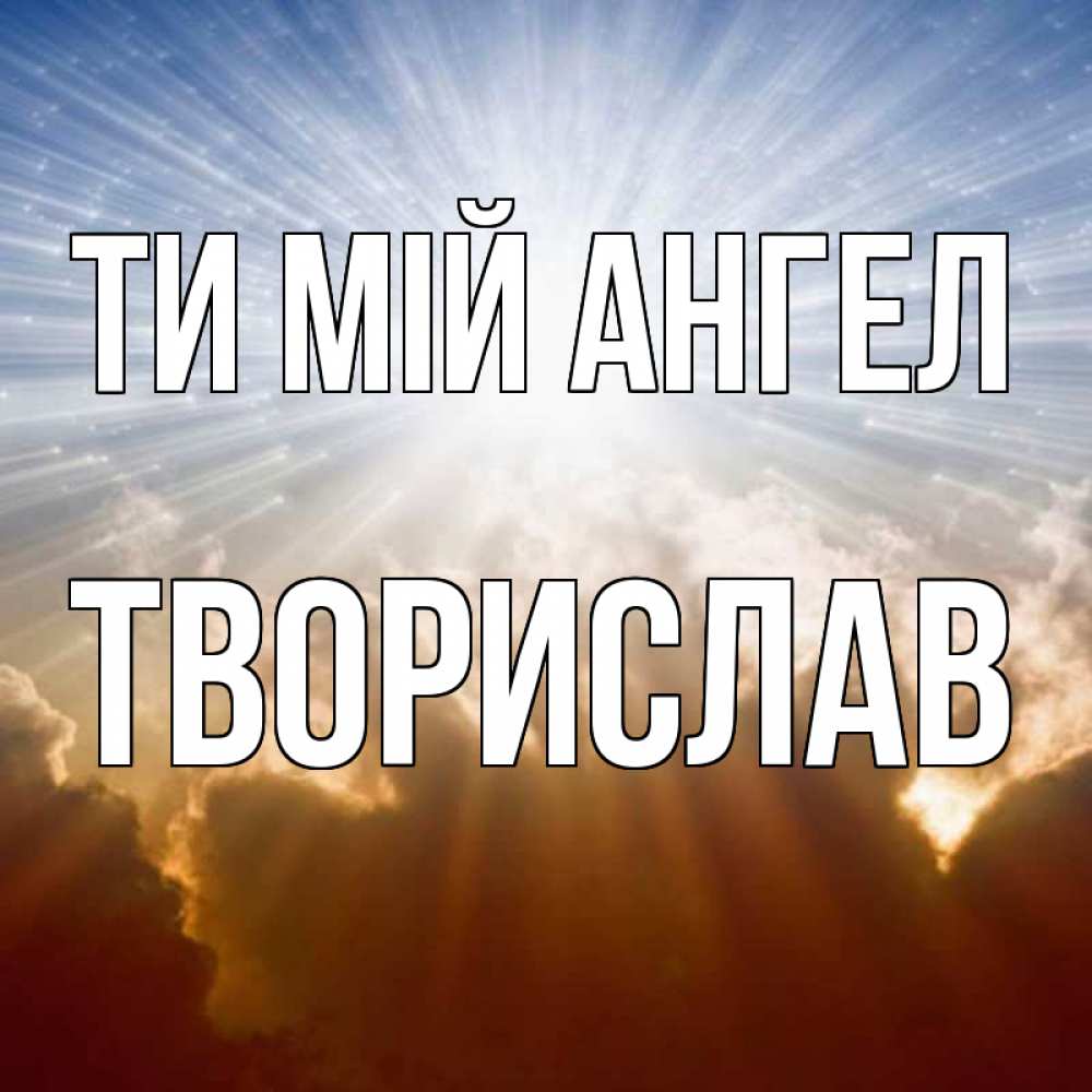Открытка на каждый день з підписом, Творислав Ти мій ангел ангельский свет на небе Прикольна листівка з побажанням онлайн скачати безкоштовно 