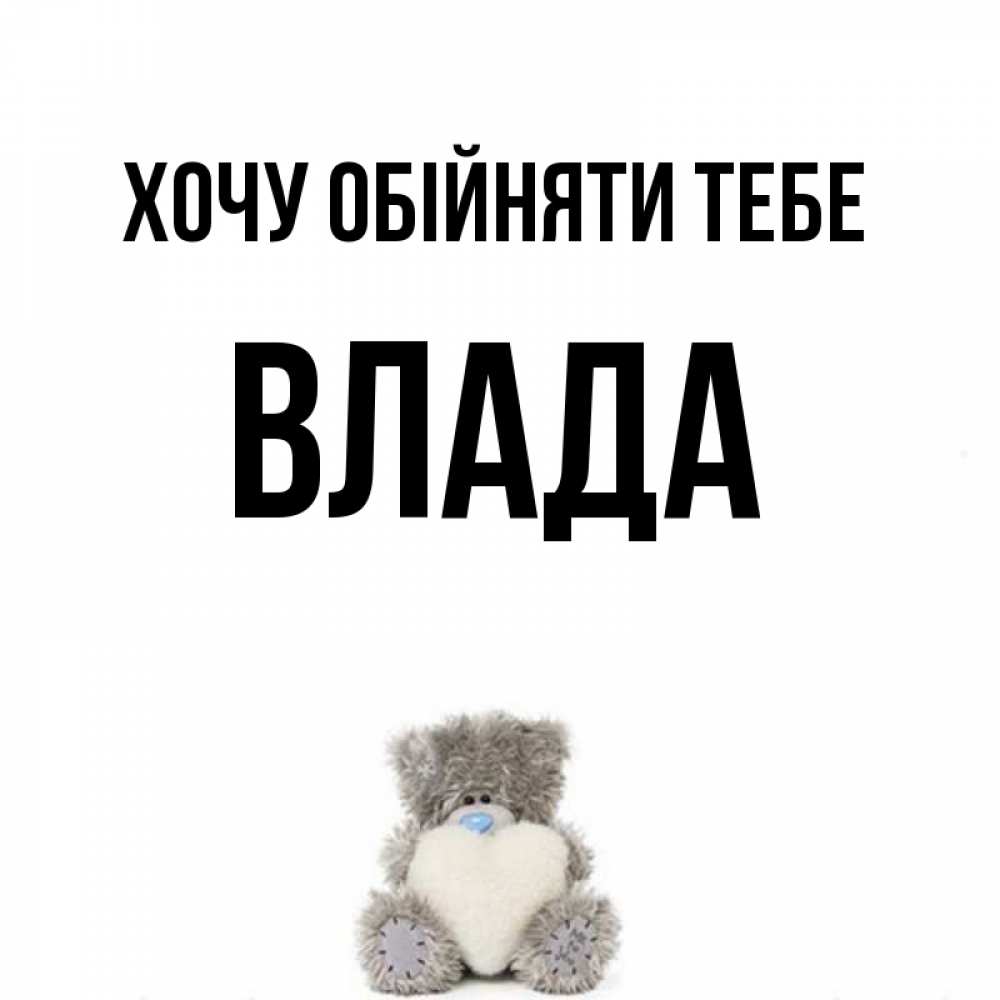 Открытка на каждый день з підписом, Влада Хочу обійняти тебе медвежонок с сердечком белого цвета Прикольна листівка з побажанням онлайн скачати безкоштовно 