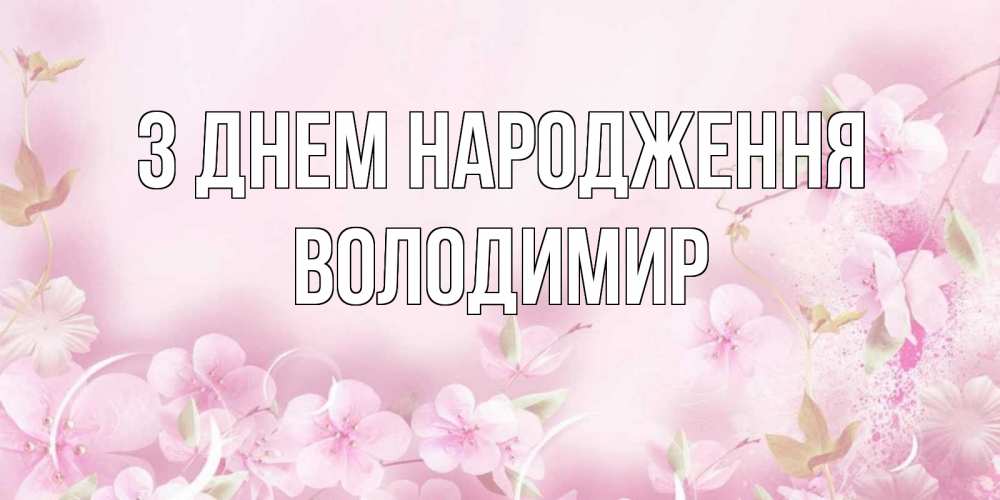 Открытка на каждый день з підписом, Володимир З Днем народження нежные цветы Прикольна листівка з побажанням онлайн скачати безкоштовно 