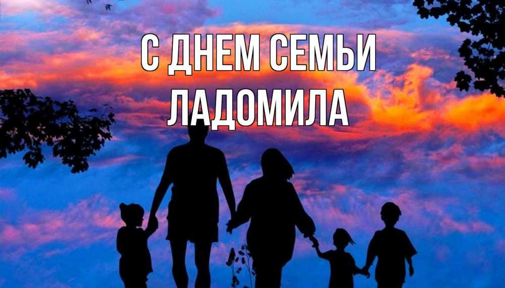 Открытка на каждый день з підписом, Ладомила С днем семьи семья Прикольна листівка з побажанням онлайн скачати безкоштовно 