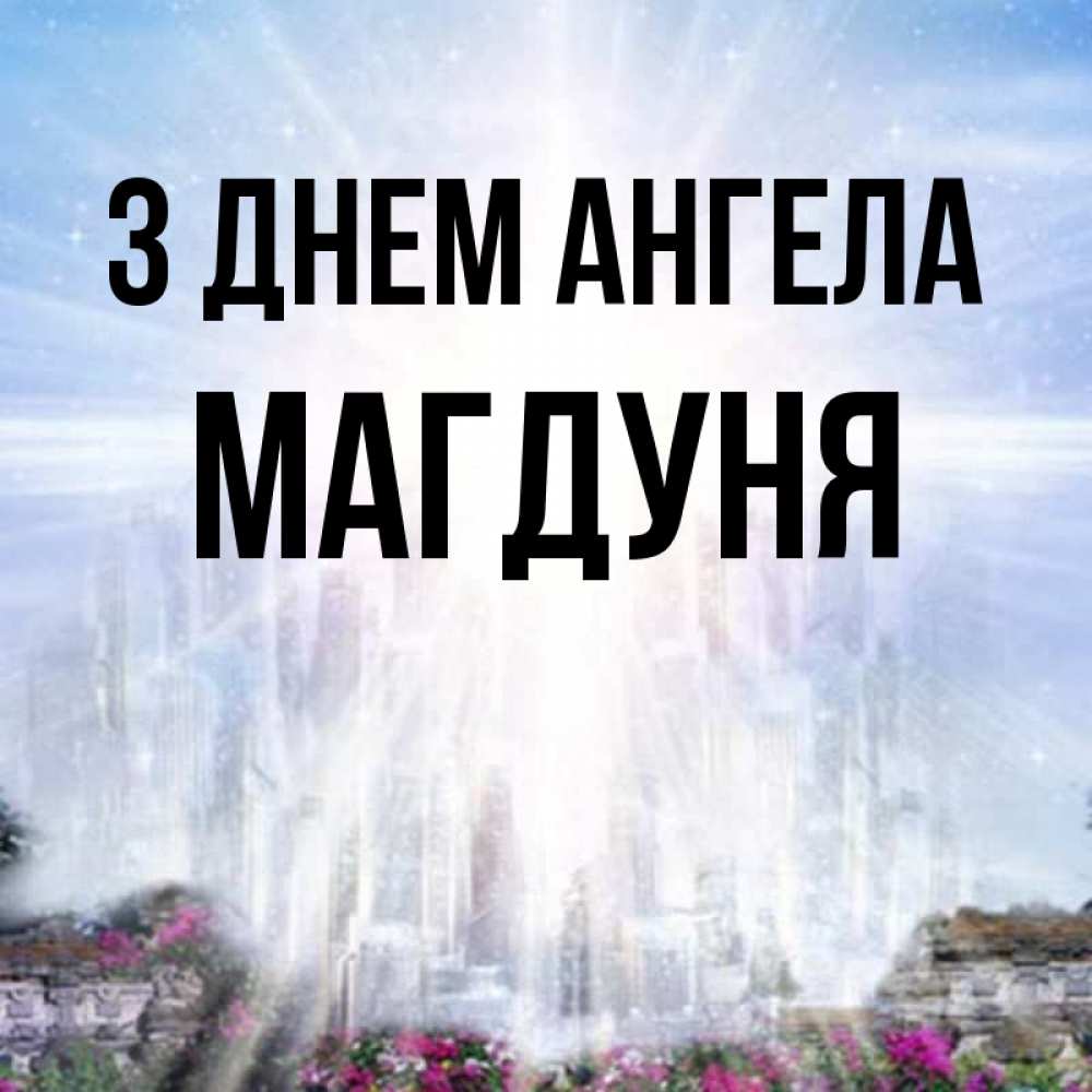 Открытка на каждый день з підписом, Магдуня З Днем ангела небесный свет Прикольна листівка з побажанням онлайн скачати безкоштовно 