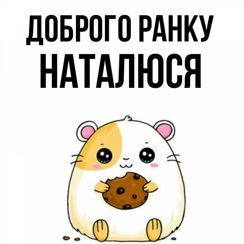 Открытка на каждый день з підписом, Наталюся Доброго ранку есть печеньку. Утречко Прикольна листівка з побажанням онлайн скачати безкоштовно 