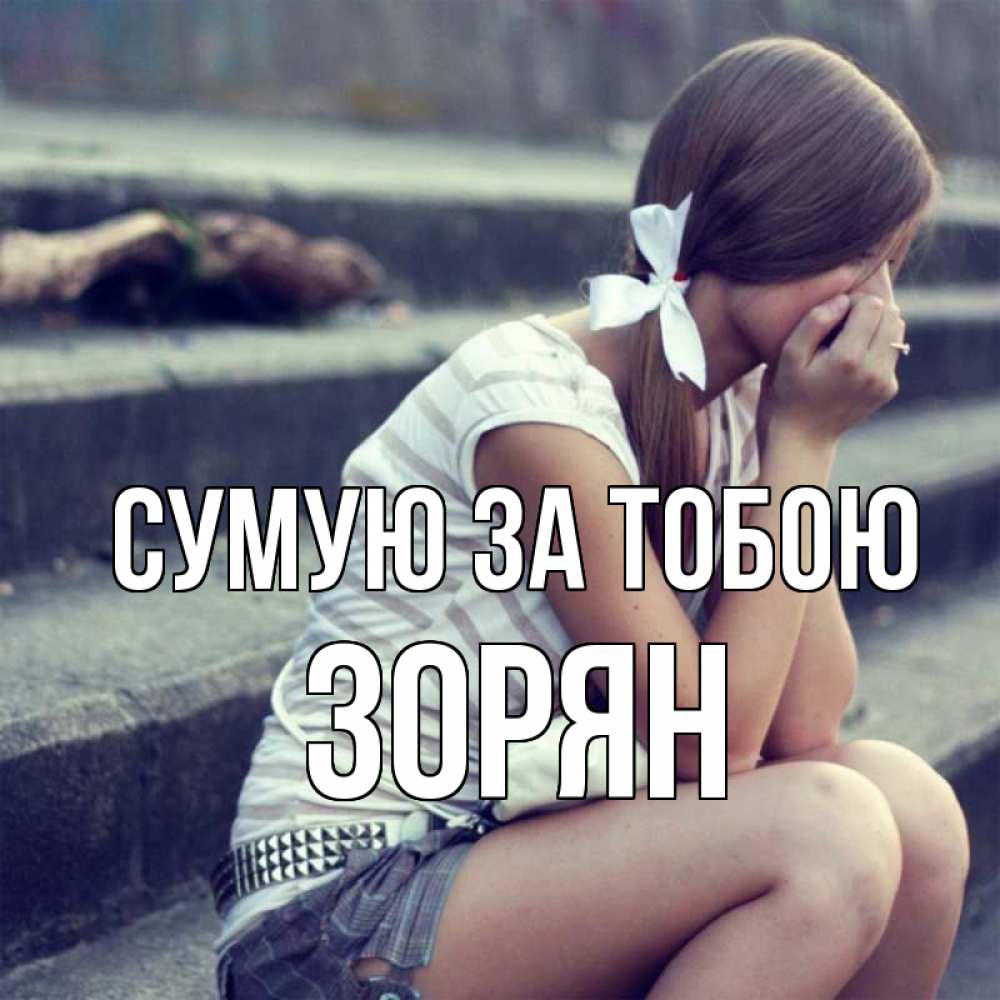Открытка на каждый день з підписом, Зорян Сумую за тобою девушка плачет Прикольна листівка з побажанням онлайн скачати безкоштовно 