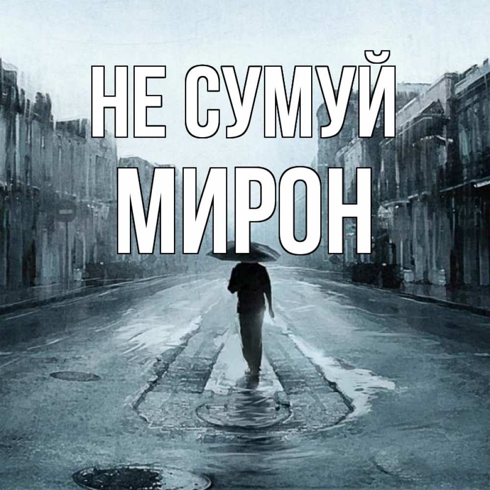 Открытка на каждый день з підписом, Мирон Не сумуй опустевшая улица Прикольна листівка з побажанням онлайн скачати безкоштовно 