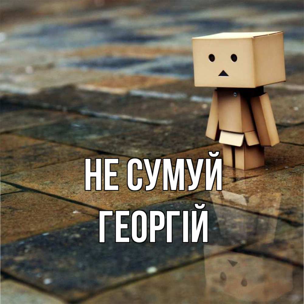 Открытка на каждый день з підписом, Георгій Не сумуй Стив Прикольна листівка з побажанням онлайн скачати безкоштовно 