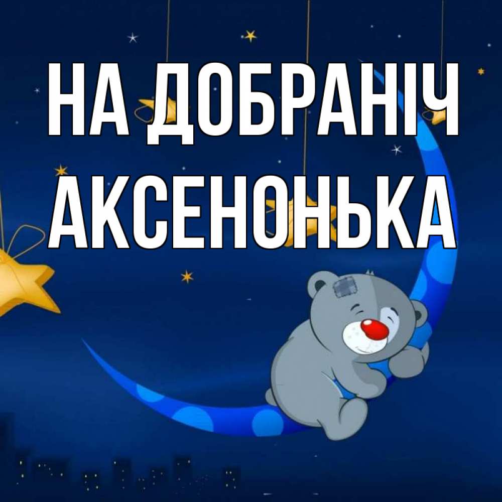 Открытка на каждый день з підписом, Аксенонька На добраніч над городом Прикольна листівка з побажанням онлайн скачати безкоштовно 