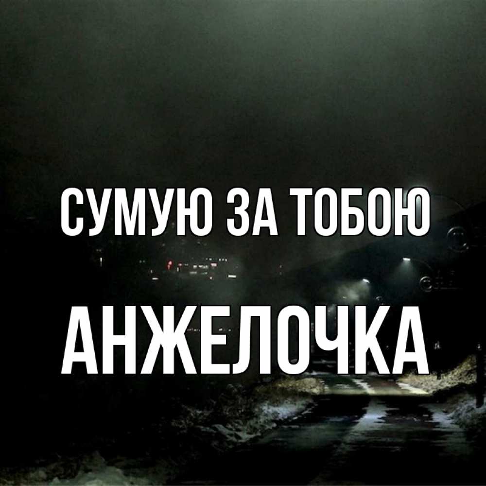 Открытка на каждый день з підписом, Анжелочка Сумую за тобою окраина города Прикольна листівка з побажанням онлайн скачати безкоштовно 