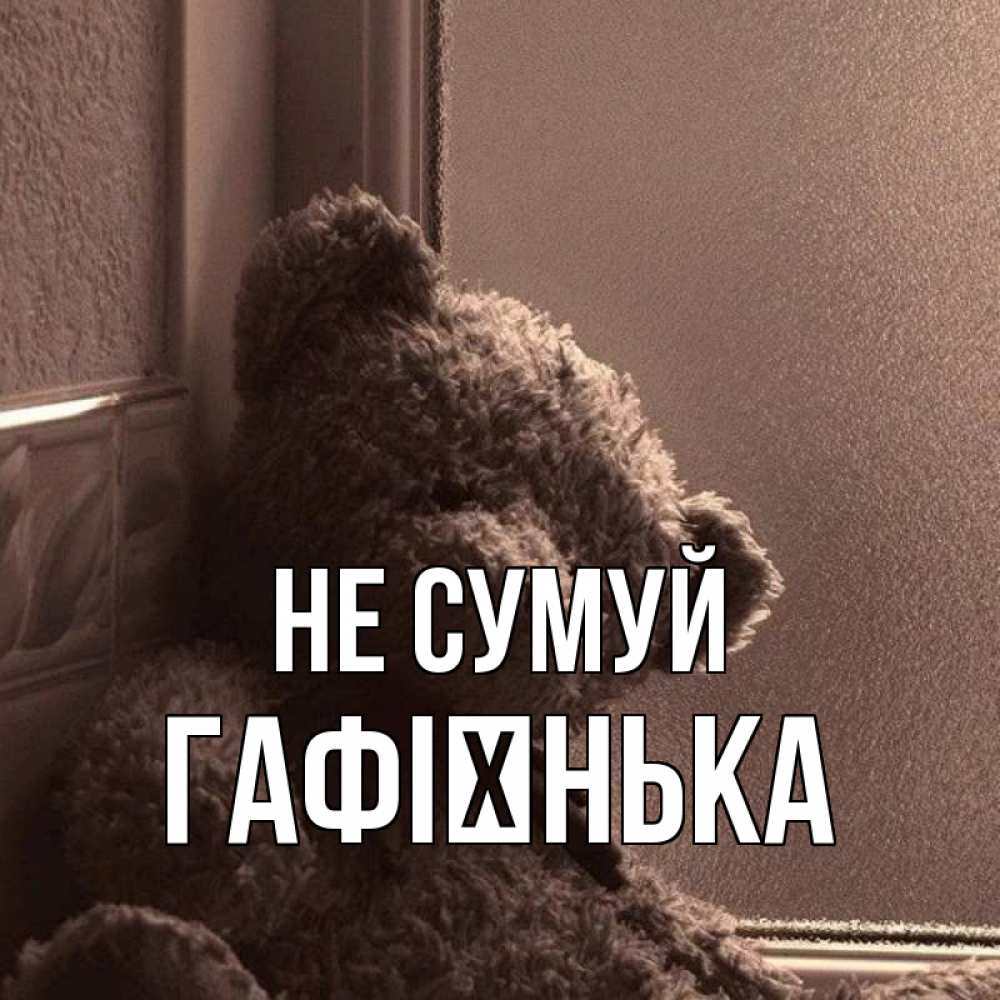 Открытка на каждый день з підписом, Гафієнька Не сумуй стекол рефленое Прикольна листівка з побажанням онлайн скачати безкоштовно 