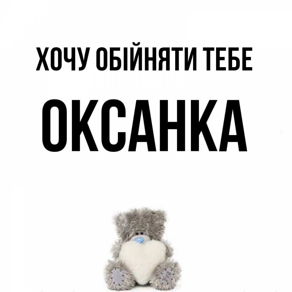 Открытка на каждый день з підписом, Оксанка Хочу обійняти тебе медвежонок с сердечком белого цвета Прикольна листівка з побажанням онлайн скачати безкоштовно 