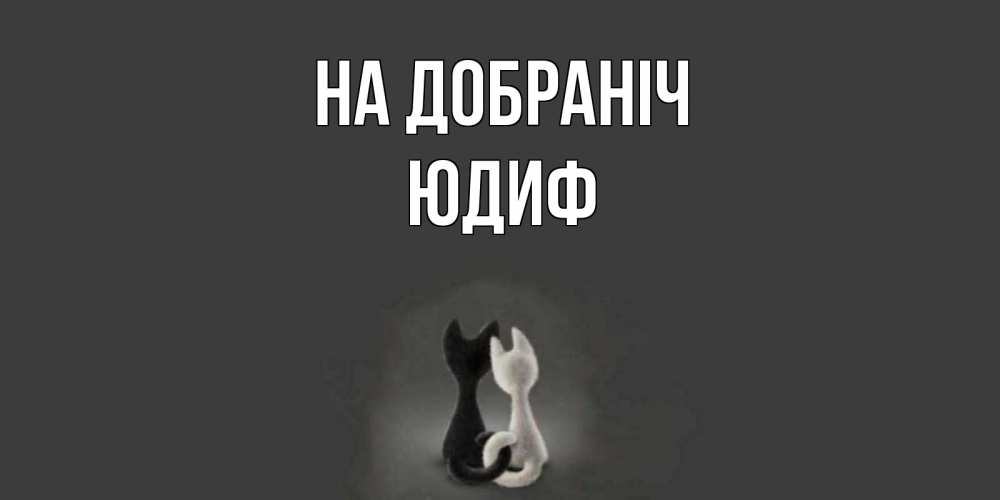 Открытка на каждый день з підписом, Юдиф На добраніч коты Прикольна листівка з побажанням онлайн скачати безкоштовно 