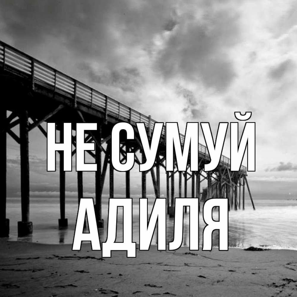 Открытка на каждый день з підписом, Адиля Не сумуй вода и пляж под мостом Прикольна листівка з побажанням онлайн скачати безкоштовно 