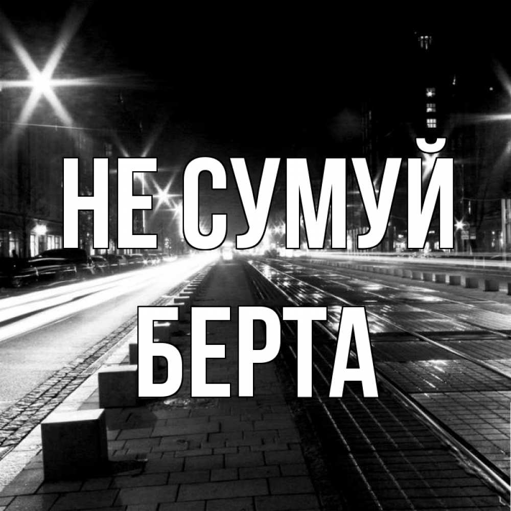 Открытка на каждый день з підписом, Берта Не сумуй ночной проспект Прикольна листівка з побажанням онлайн скачати безкоштовно 