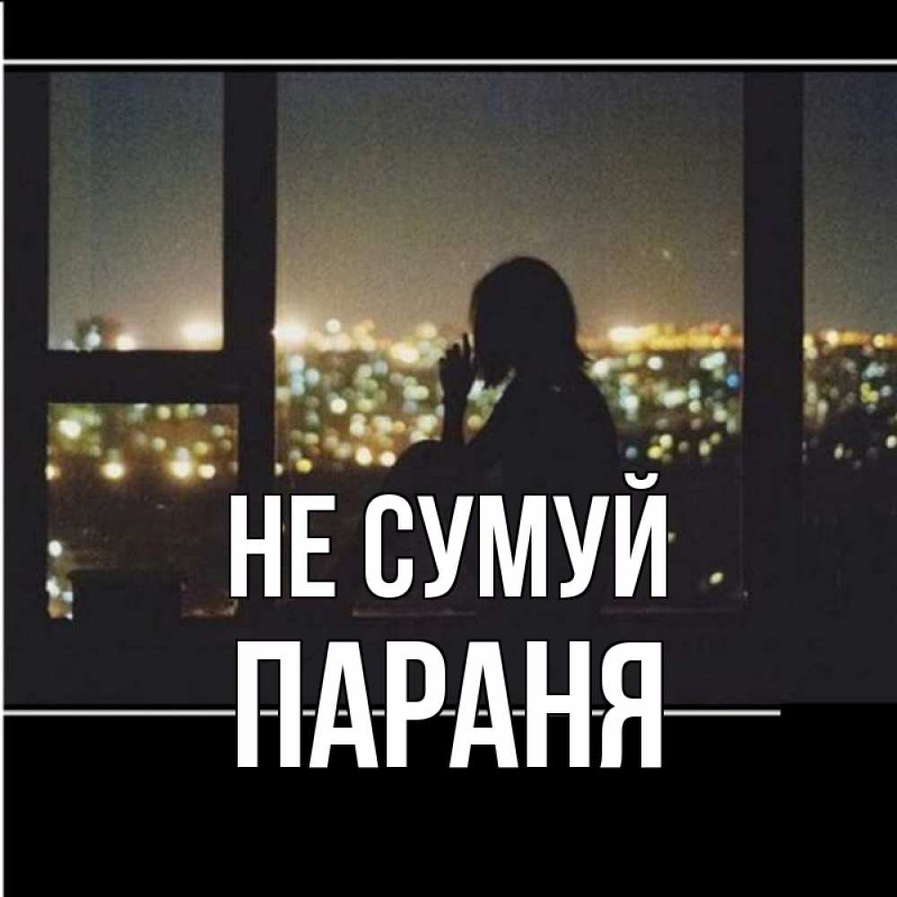 Открытка на каждый день з підписом, Параня Не сумуй смотрит на ночной город Прикольна листівка з побажанням онлайн скачати безкоштовно 