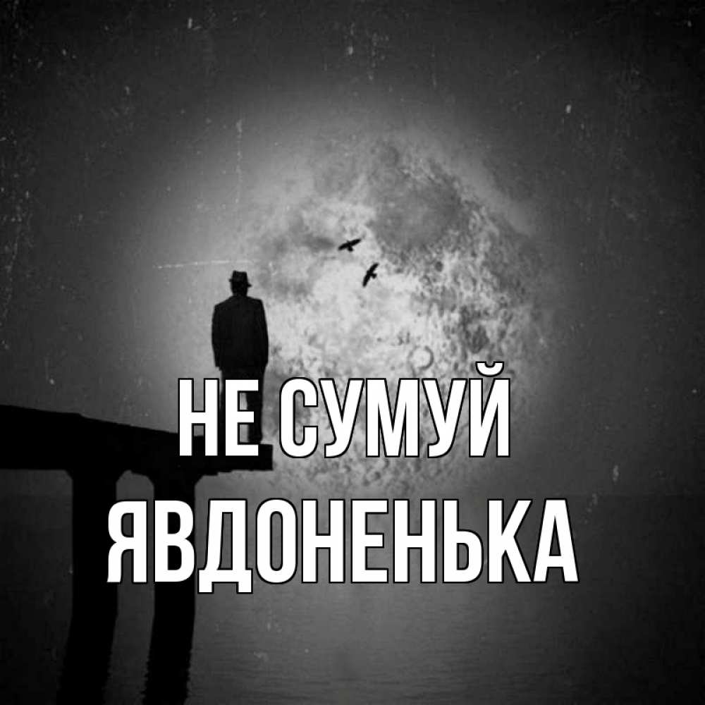 Открытка на каждый день з підписом, Явдоненька Не сумуй мужчина на мосту Прикольна листівка з побажанням онлайн скачати безкоштовно 