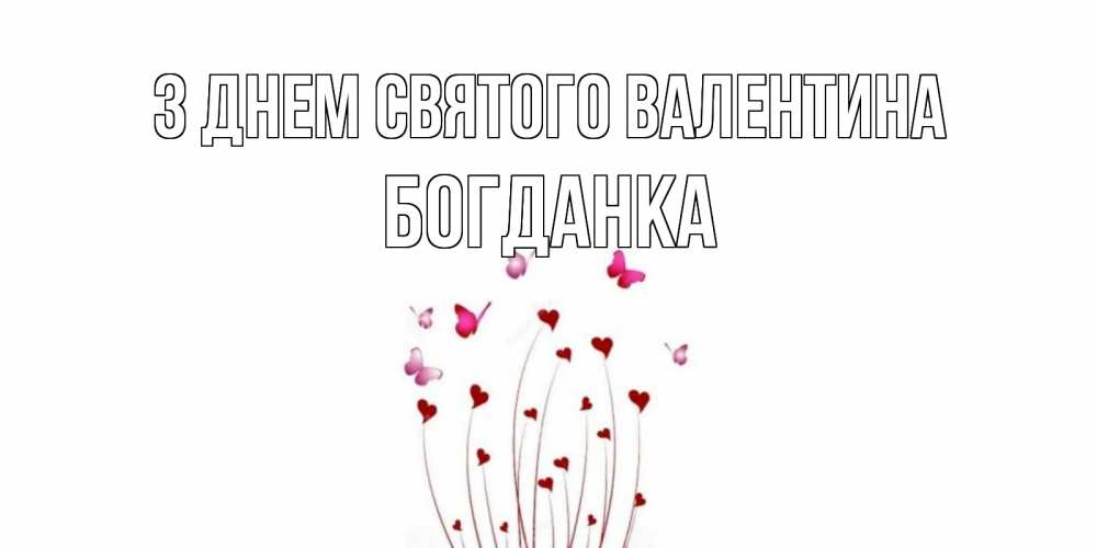 Открытка на каждый день з підписом, Богданка З Днем Святого Валентина валентинку подписать онлайн на день всех влюбленных Прикольна листівка з побажанням онлайн скачати безкоштовно 