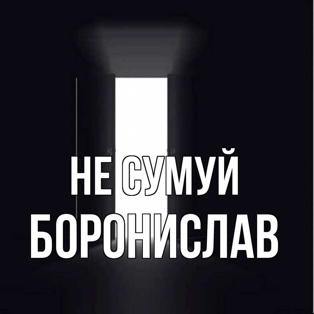 Открытка на каждый день з підписом, Боронислав Не сумуй открытая дверь Прикольна листівка з побажанням онлайн скачати безкоштовно 