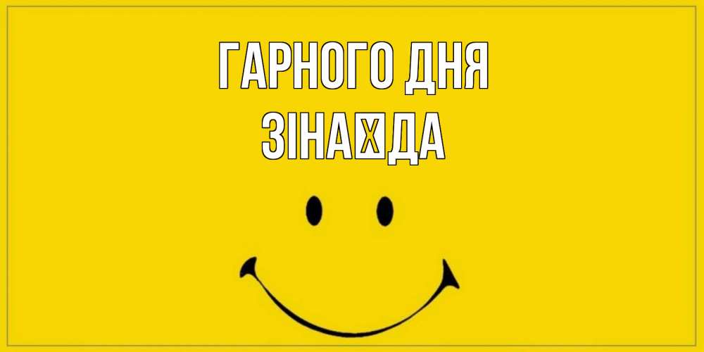 Открытка на каждый день з підписом, Зінаїда Гарного дня улыбка Прикольна листівка з побажанням онлайн скачати безкоштовно 