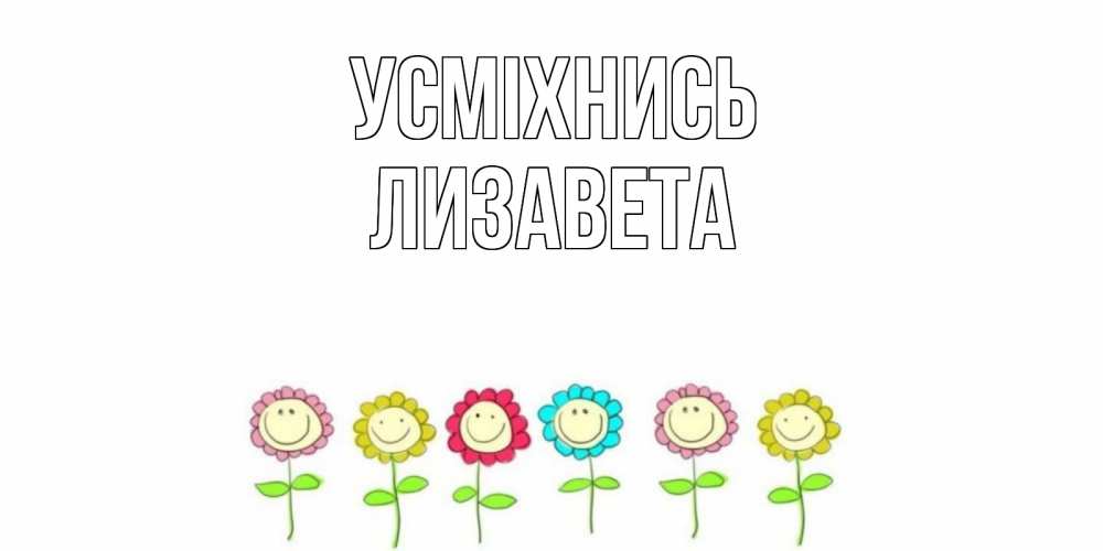 Открытка на каждый день з підписом, Лизавета Усміхнись улыбка, цветы Прикольна листівка з побажанням онлайн скачати безкоштовно 