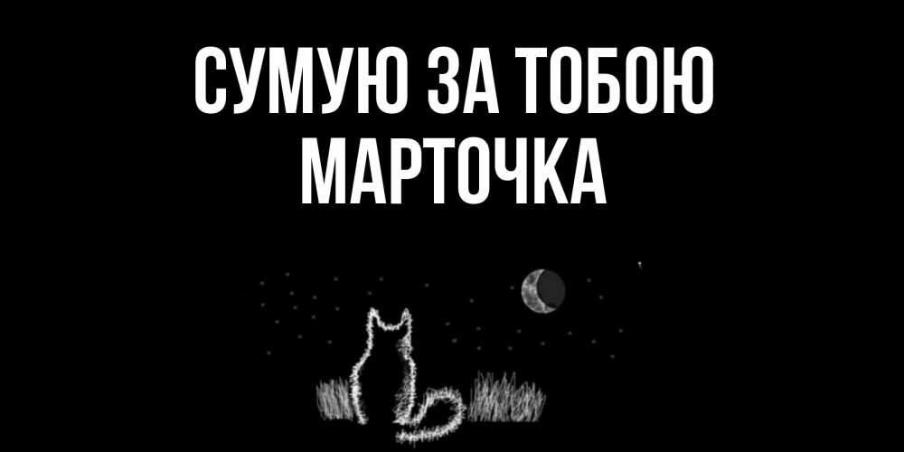Открытка на каждый день з підписом, Марточка Сумую за тобою кот Прикольна листівка з побажанням онлайн скачати безкоштовно 