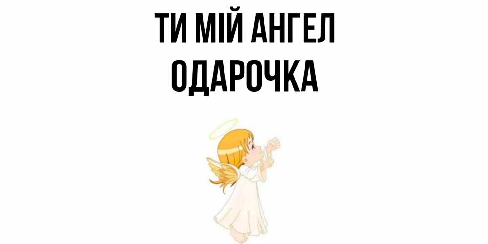 Открытка на каждый день з підписом, Одарочка Ти мій ангел ангел, девочка Прикольна листівка з побажанням онлайн скачати безкоштовно 