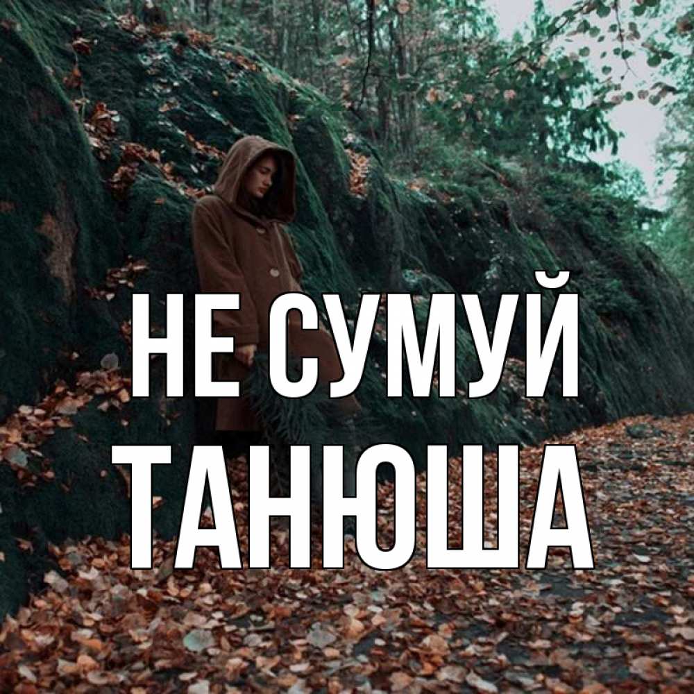 Открытка на каждый день з підписом, Танюша Не сумуй осенний лес Прикольна листівка з побажанням онлайн скачати безкоштовно 