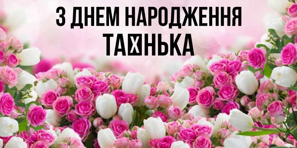 Открытка на каждый день з підписом, Таєнька З Днем народження открытка с разными розами Прикольна листівка з побажанням онлайн скачати безкоштовно 