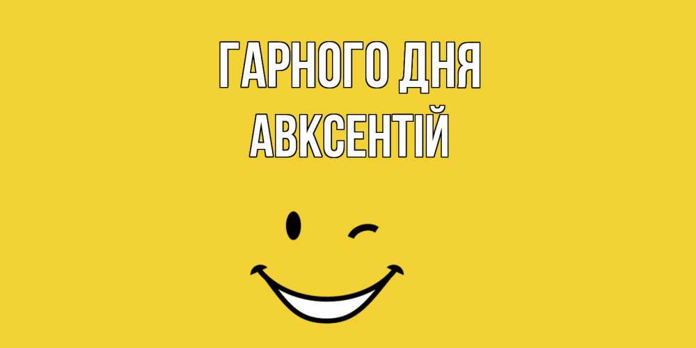 Открытка на каждый день з підписом, Авксентій Гарного дня позитивного дня Прикольна листівка з побажанням онлайн скачати безкоштовно 