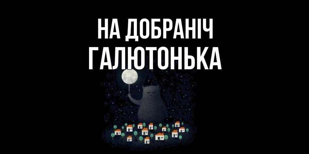Открытка на каждый день з підписом, Галютонька На добраніч кот,луна, ночь, звезды Прикольна листівка з побажанням онлайн скачати безкоштовно 