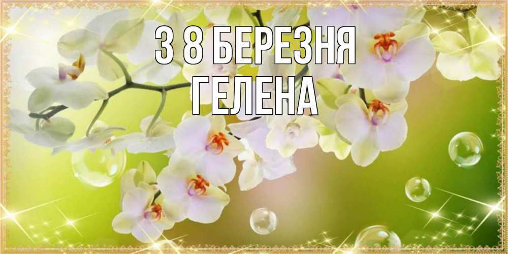 Открытка на каждый день з підписом, Гелена З 8 БЕРЕЗНЯ открытка с цветами на международный женский день Прикольна листівка з побажанням онлайн скачати безкоштовно 