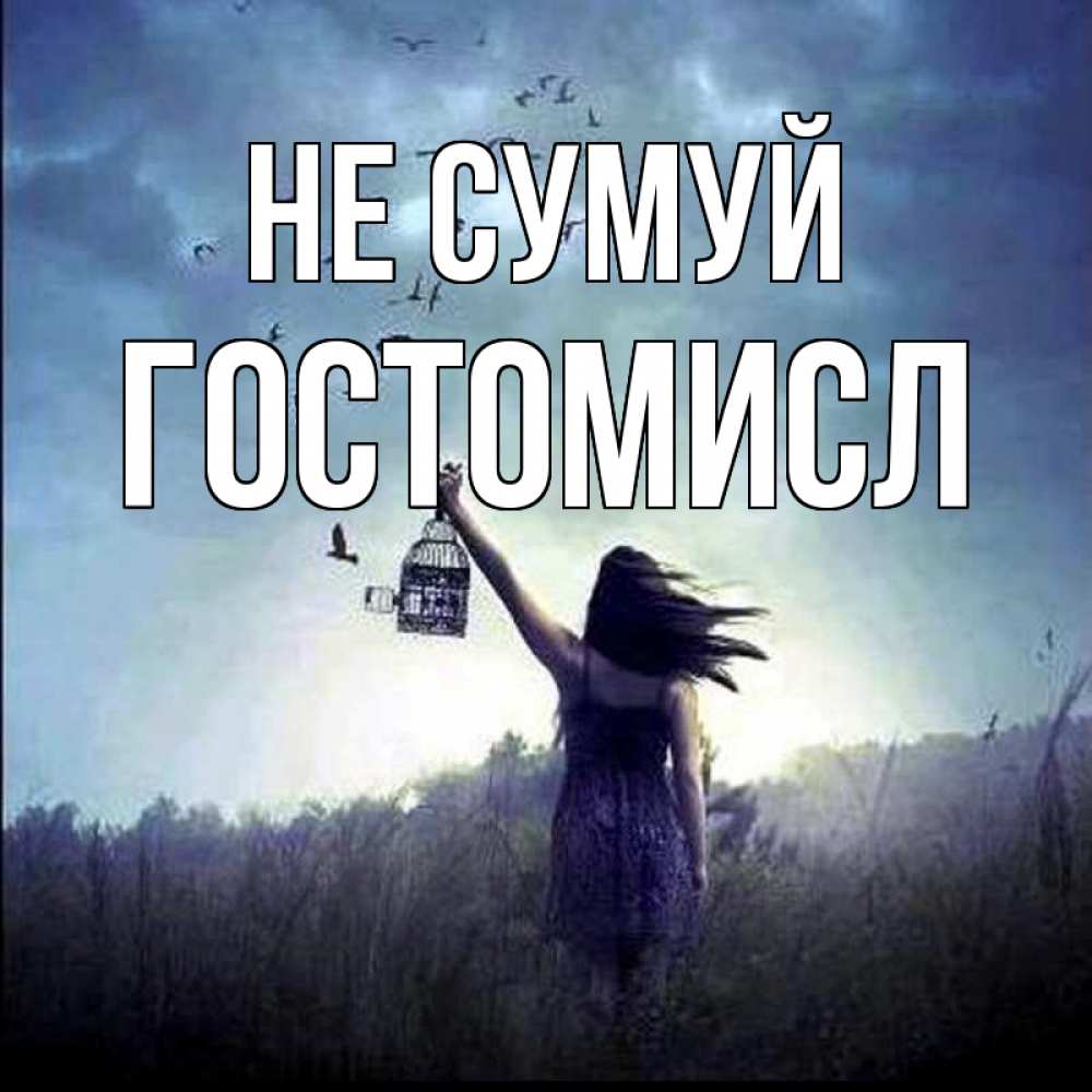 Открытка на каждый день з підписом, Гостомисл Не сумуй на волю Прикольна листівка з побажанням онлайн скачати безкоштовно 
