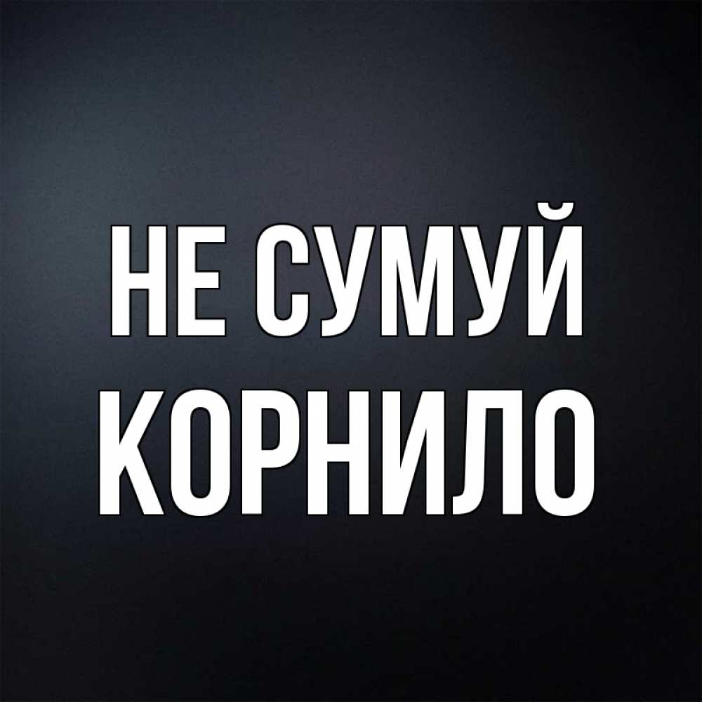 Открытка на каждый день з підписом, Корнило Не сумуй Градиент серый Прикольна листівка з побажанням онлайн скачати безкоштовно 