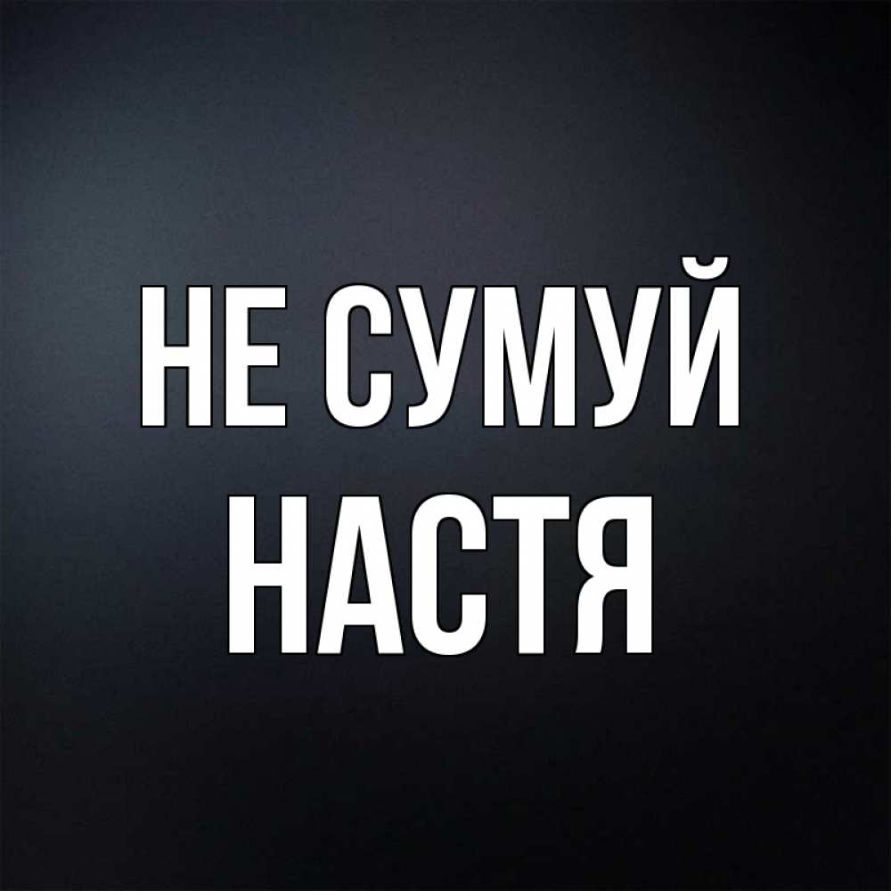 Открытка на каждый день з підписом, Настя Не сумуй Градиент серый Прикольна листівка з побажанням онлайн скачати безкоштовно 