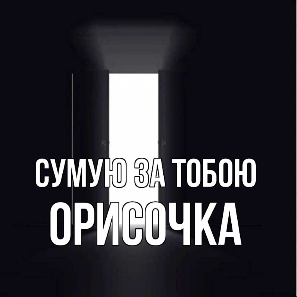 Открытка на каждый день з підписом, Орисочка Сумую за тобою дверь и свет Прикольна листівка з побажанням онлайн скачати безкоштовно 