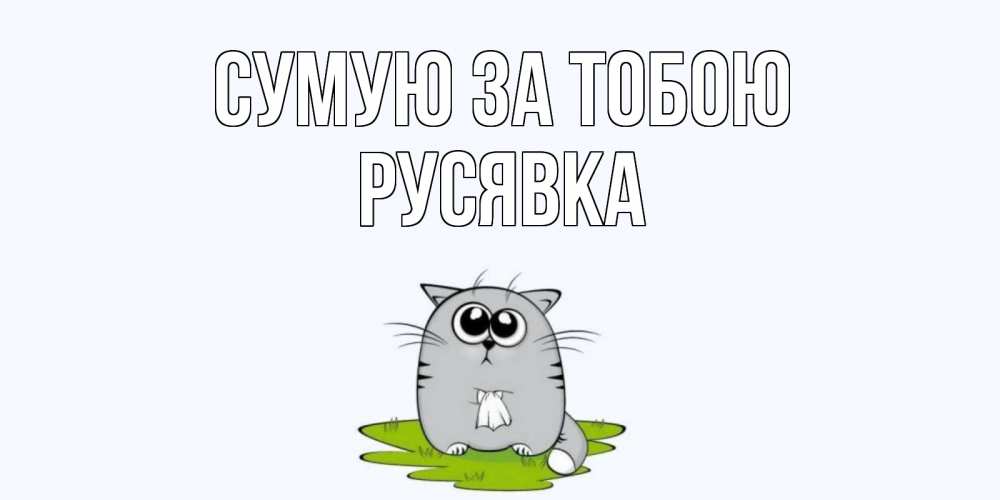 Открытка на каждый день з підписом, Русявка Сумую за тобою открытки с котиками я по тебе скучаю с именем Прикольна листівка з побажанням онлайн скачати безкоштовно 