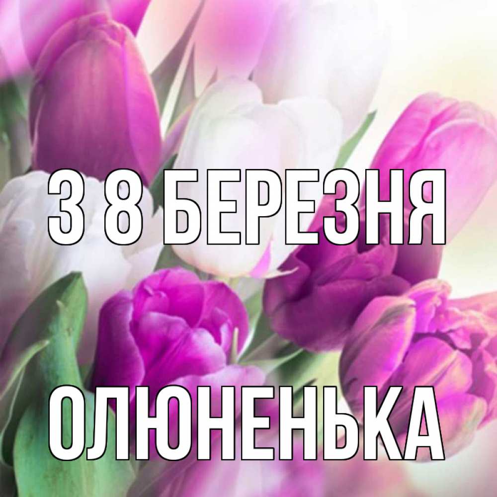 Открытка на каждый день з підписом, Олюненька З 8 БЕРЕЗНЯ весна 1 Прикольна листівка з побажанням онлайн скачати безкоштовно 