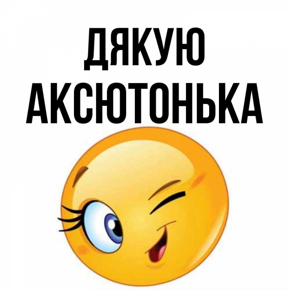 Открытка на каждый день з підписом, Аксютонька Дякую открытка с подмигивающим смайлом Прикольна листівка з побажанням онлайн скачати безкоштовно 