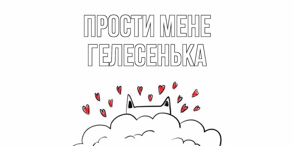 Открытка на каждый день з підписом, Гелесенька Прости мене прости меня Прикольна листівка з побажанням онлайн скачати безкоштовно 