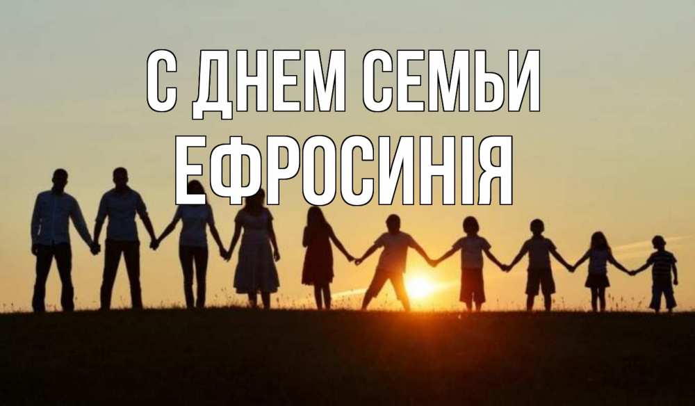 Открытка на каждый день з підписом, Ефросинія С днем семьи дети, родители Прикольна листівка з побажанням онлайн скачати безкоштовно 