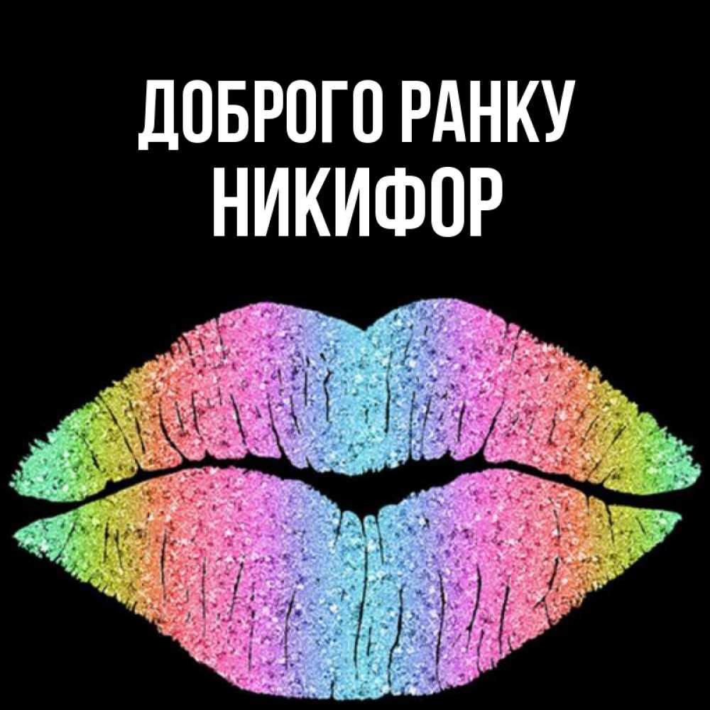 Открытка на каждый день з підписом, Никифор Доброго ранку радужные губы Прикольна листівка з побажанням онлайн скачати безкоштовно 