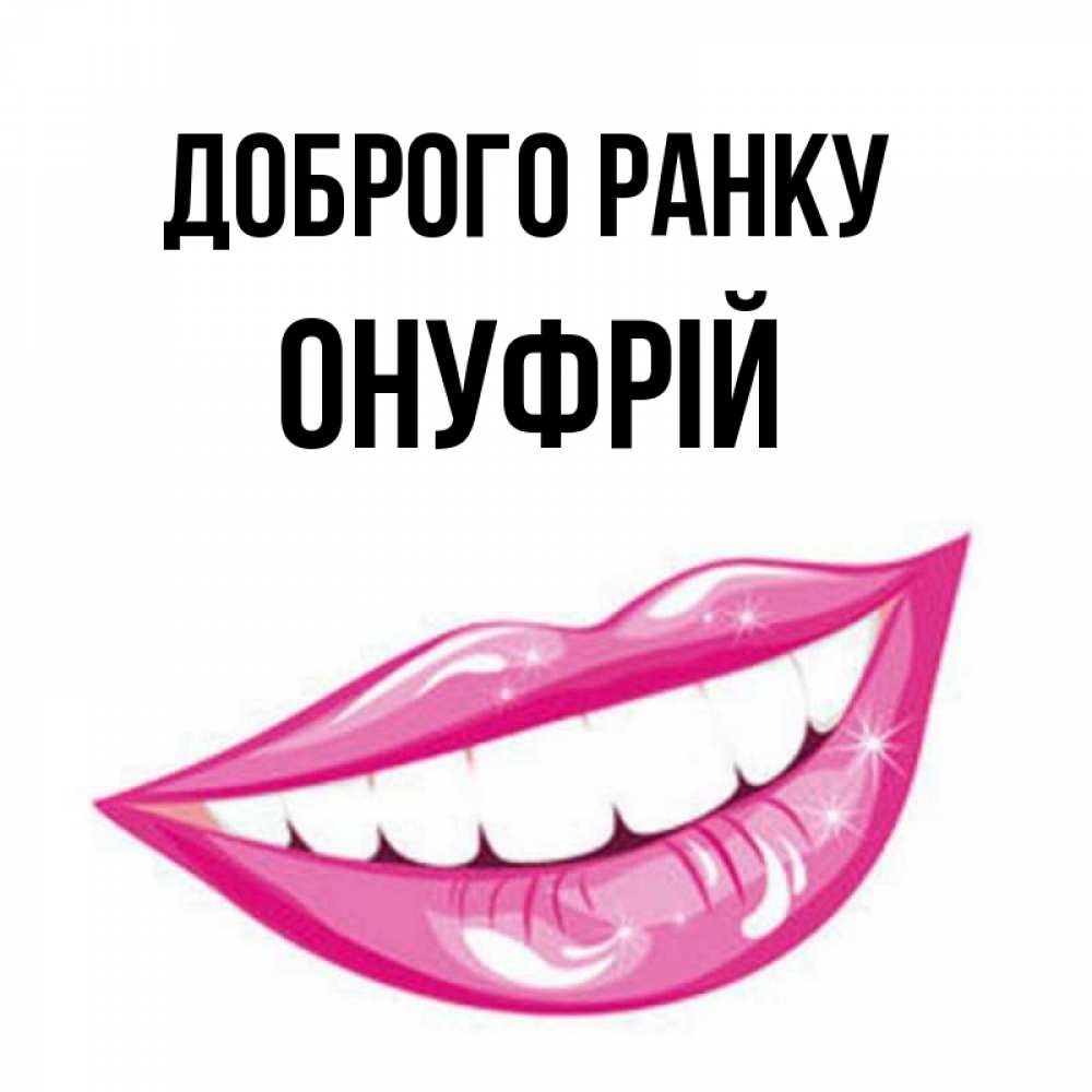 Открытка на каждый день з підписом, Онуфрій Доброго ранку розовые губы и белые зубы Прикольна листівка з побажанням онлайн скачати безкоштовно 