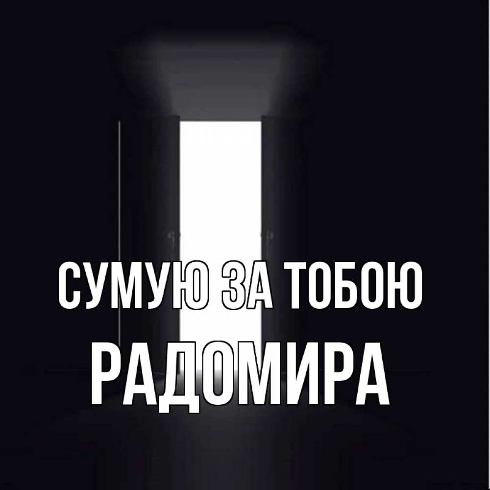 Открытка на каждый день з підписом, Радомира Сумую за тобою дверь и свет Прикольна листівка з побажанням онлайн скачати безкоштовно 