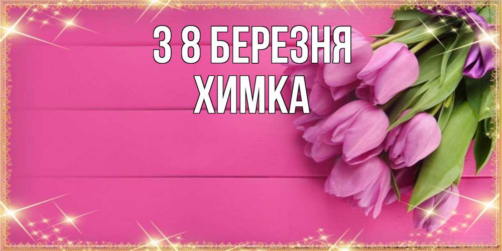 Открытка на каждый день з підписом, Химка З 8 БЕРЕЗНЯ открытка для фотошопа с подписью Прикольна листівка з побажанням онлайн скачати безкоштовно 
